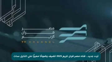 تردد جديد.. قناة مصر قرآن كريم 2025 تضيف وضوحًا مميزًا على النايل سات